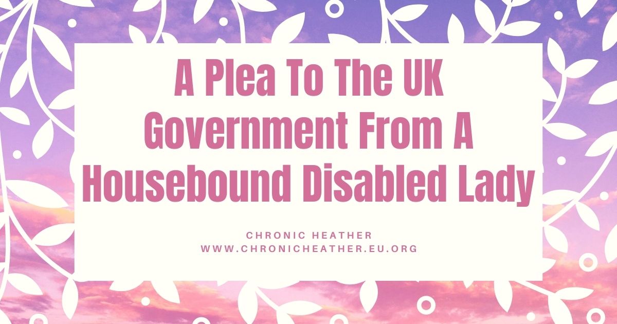A Plea To The UK Government From A Housebound Disabled Lady