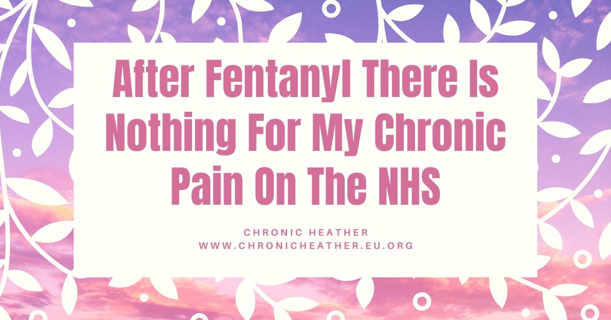 After Fentanyl There Is Nothing For My Chronic Pain On The NHS