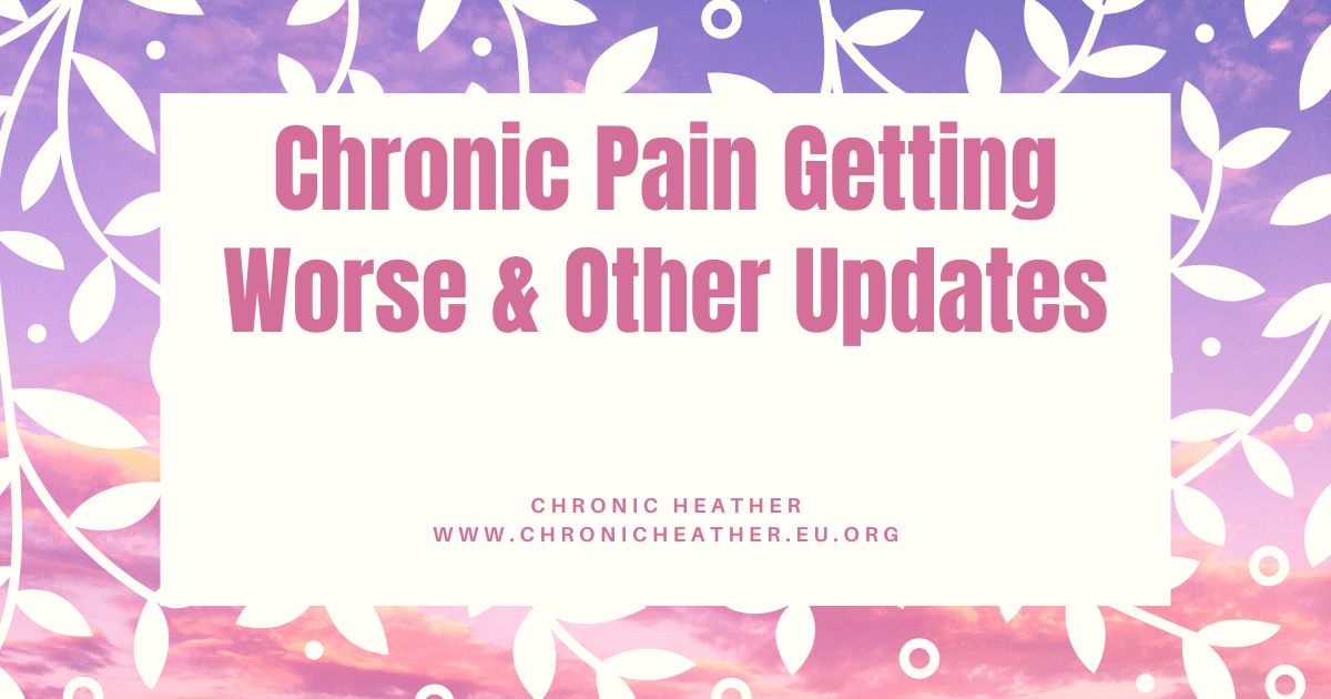 Chronic Pain Getting Worse & Other Updates