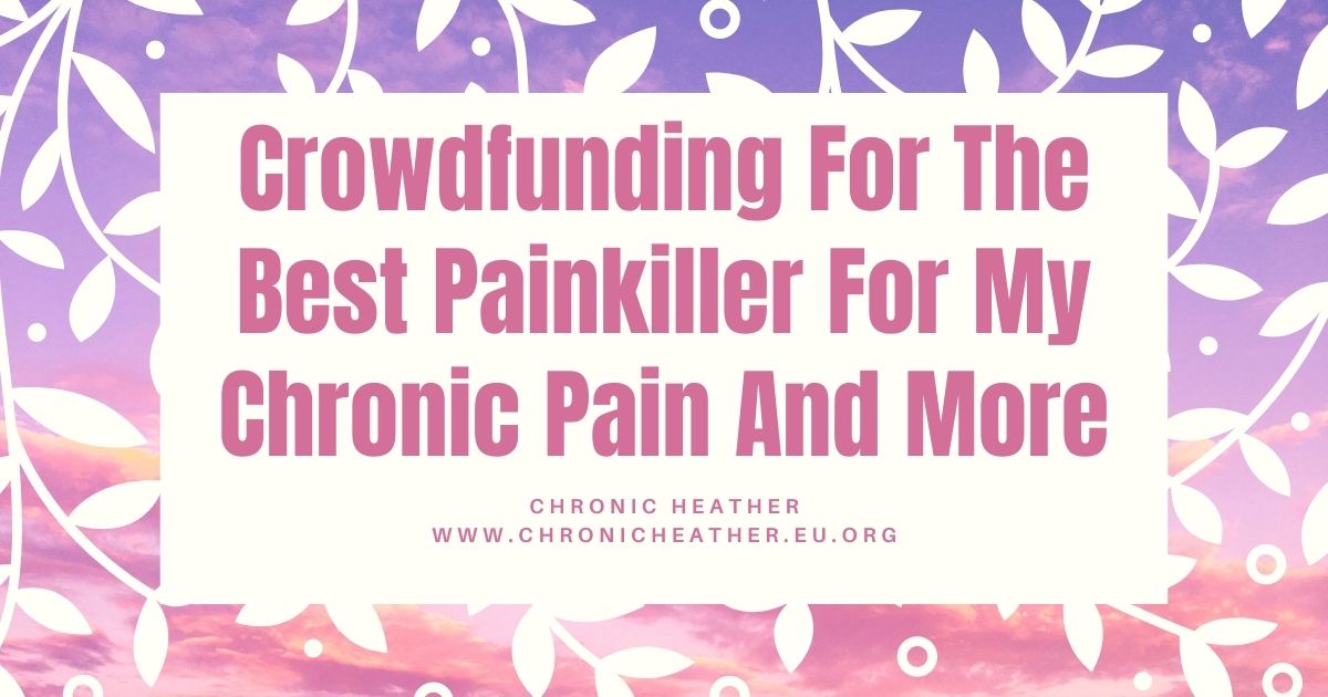 Crowdfunding For The Best Painkiller For My Chronic Pain And More