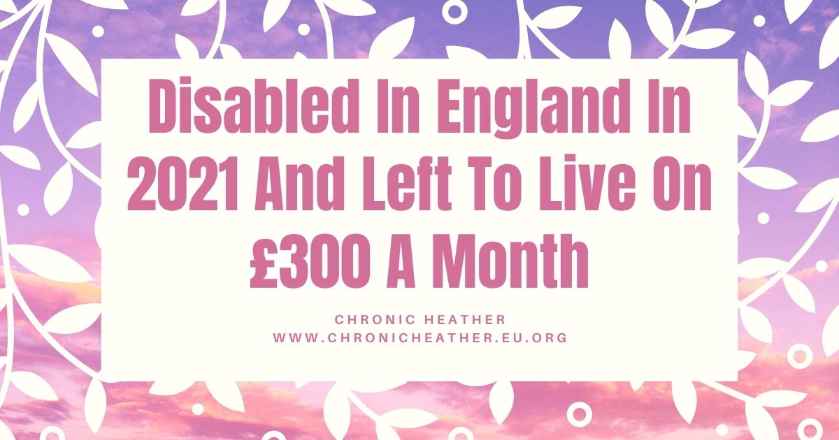 Disabled In England In 2021 And Left To Live On £300 A Month