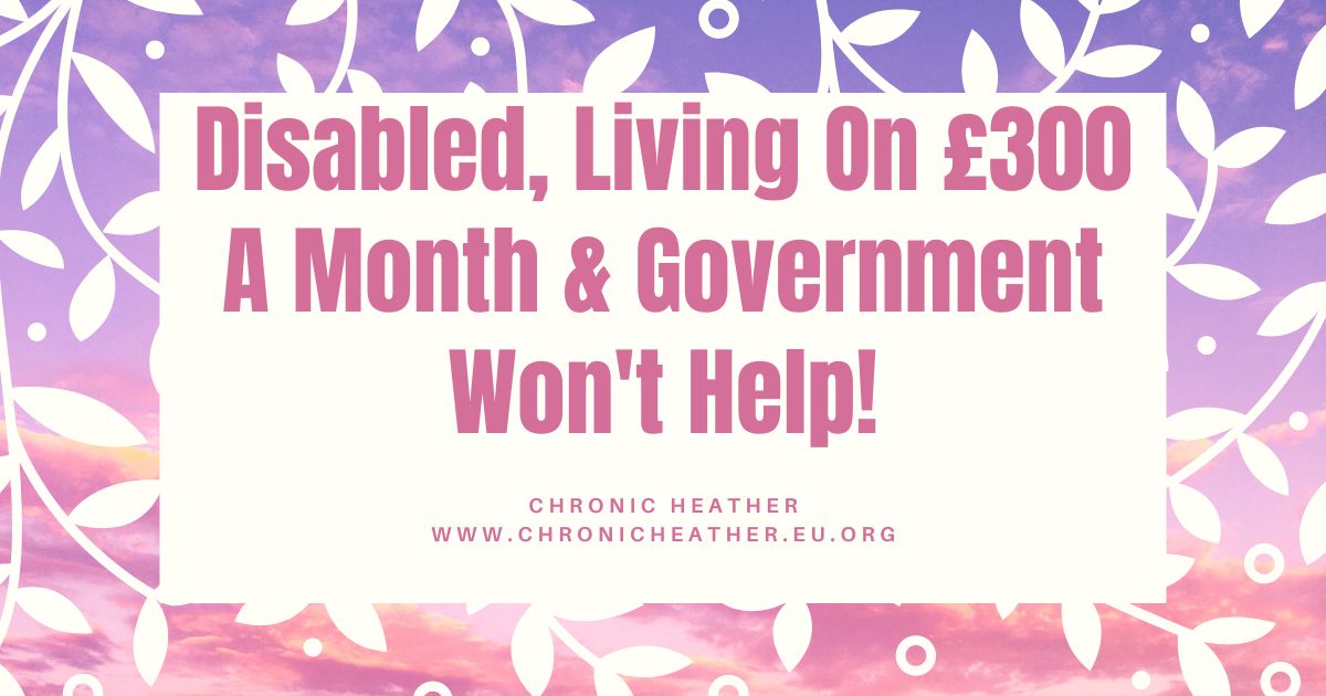 Disabled, Living On £300 A Month & Government Won't Help!