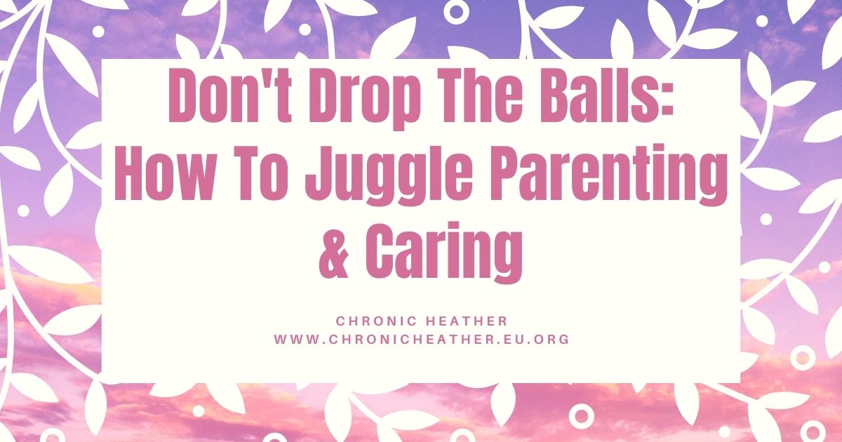 Don't Drop The Balls How To Juggle Parenting & Caring