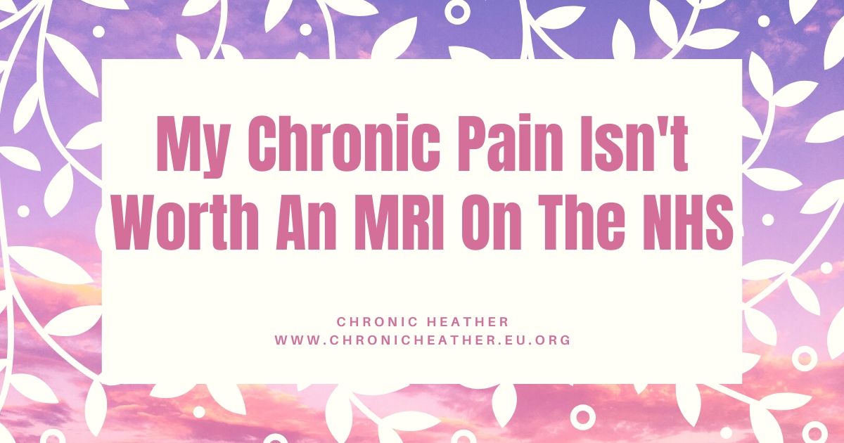 My Chronic Pain Isn't Worth An MRI On The NHS