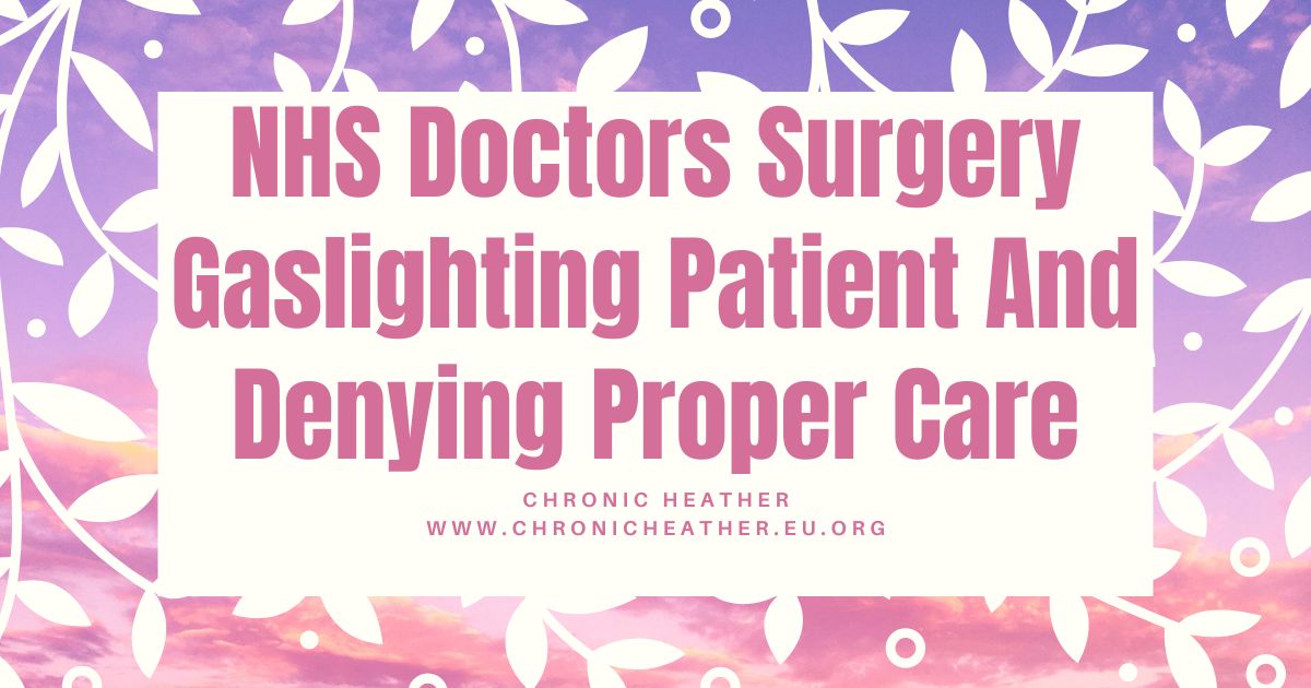 NHS Doctors Surgery Gaslighting Patient And Denying Proper Care
