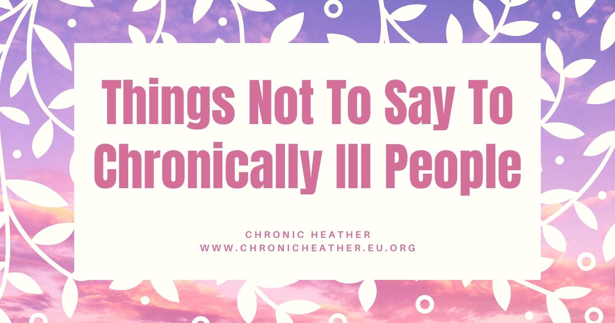 Things Not To Say To Chronically Ill People