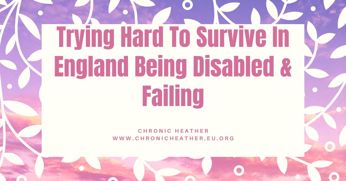 Trying Hard To Survive In England Being Disabled & Failing