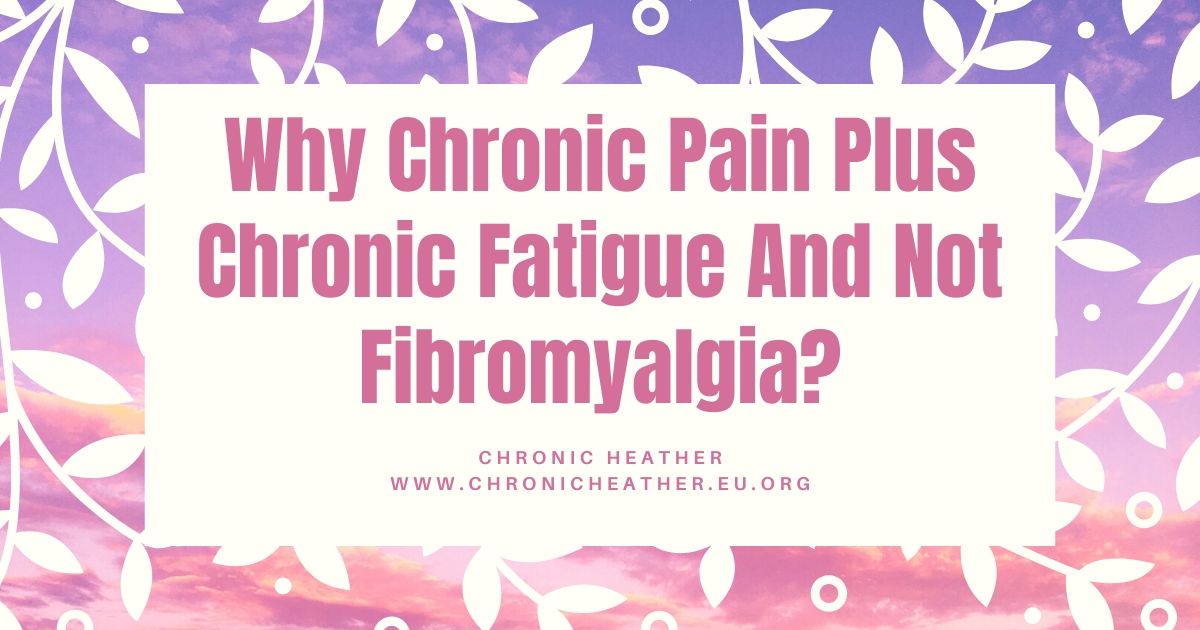 Why Chronic Pain Plus Chronic Fatigue And Not Fibromyalgia