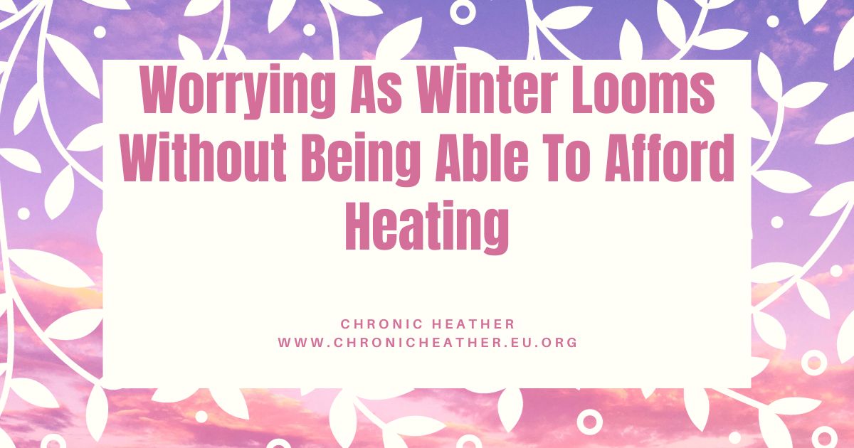 Worrying As Winter Looms Without Being Able To Afford Heating